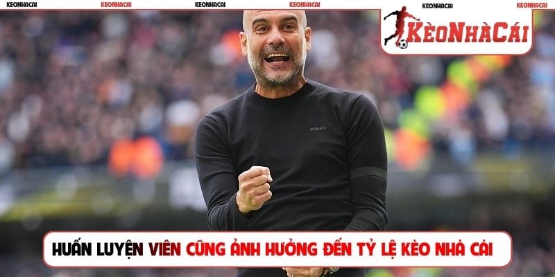 Huấn luyện viên cũng ảnh hưởng đến tỷ lệ kèo nhà cái